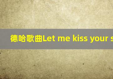 德哈歌曲Let me kiss your scar